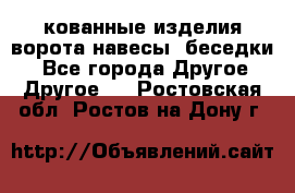 кованные изделия ворота,навесы, беседки  - Все города Другое » Другое   . Ростовская обл.,Ростов-на-Дону г.